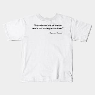 “The ultimate aim of martial arts is not having to use them”  Miyamoto Musashi, A Book of Five Rings Kids T-Shirt